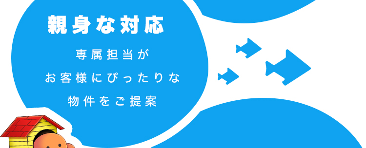 親身な対応｜専属担当がお客様にぴったりな物件をご提案